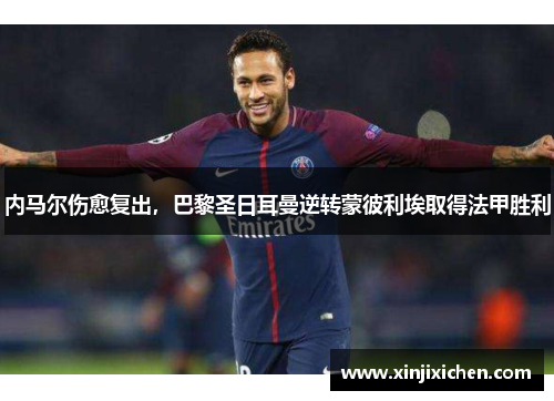 内马尔伤愈复出，巴黎圣日耳曼逆转蒙彼利埃取得法甲胜利