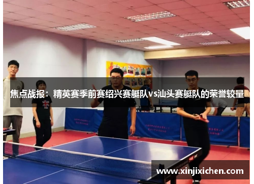 焦点战报：精英赛季前赛绍兴赛艇队vs汕头赛艇队的荣誉较量