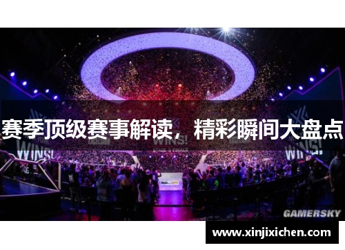 赛季顶级赛事解读，精彩瞬间大盘点