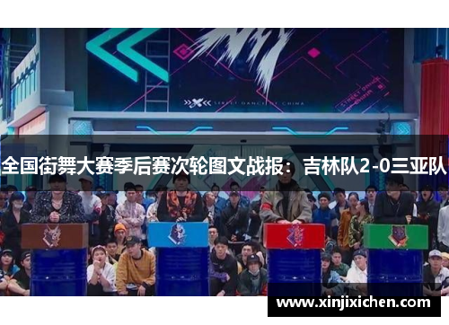 全国街舞大赛季后赛次轮图文战报：吉林队2-0三亚队